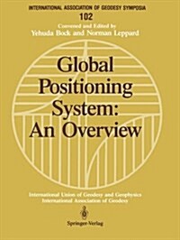 Global Positioning System: An Overview: Symposium No. 102 Edinburgh, Scotland, August 7-8, 1989 (Paperback, Softcover Repri)