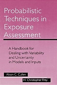 Probabilistic Techniques in Exposure Assessment: A Handbook for Dealing with Variability and Uncertainty in Models and Inputs (Hardcover, 1999)