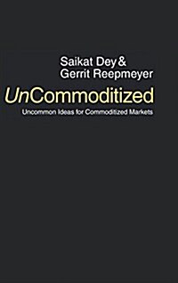 Uncommoditized: Uncommon Ideas for Commoditized Markets (Hardcover)