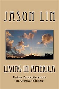 Living in America: Unique Perspectives from an American Chinese (Paperback)