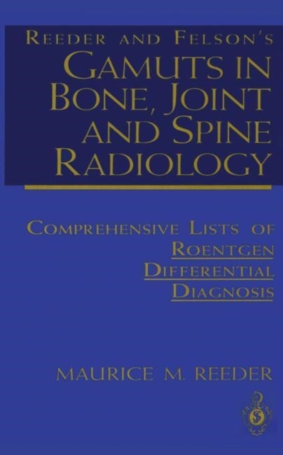 Reeder and Felsons Gamuts in Bone, Joint and Spine Radiology: Comprehensive Lists of Roentgen Differential Diagnosis (Paperback, 1993)