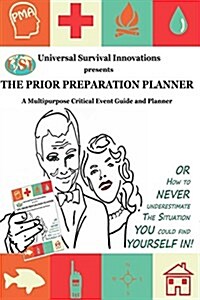 Universal Survival Innovations Presents: The Prior Preparation Planner: Developing Your Emergency Action Plan (Paperback)