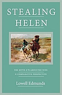 Stealing Helen: The Myth of the Abducted Wife in Comparative Perspective (Hardcover)