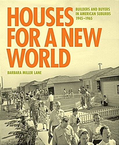 Houses for a New World: Builders and Buyers in American Suburbs, 1945 1965 (Hardcover)
