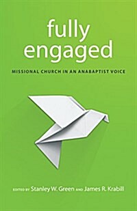 Fully Engaged: Missional Church in an Anabaptist Voice (Paperback)