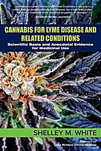Cannabis for Lyme Disease & Related Conditions: Scientific Basis and Anecdotal Evidence for Medicinal Use (Paperback)