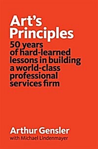 Arts Principles: 50 Years of Hard-Learned Lessons in Building a World-Class Professional Services Firm (Paperback)