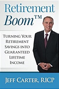 Retirement Boom: Turning Your Retirement Savings Into Guaranteed Lifetime Income (Paperback)