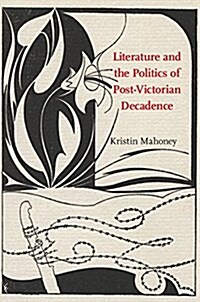 Literature and the Politics of Post-Victorian Decadence (Hardcover)