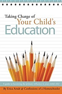 Taking Charge of Your Childs Education: A Guide to Becoming the Primary Influence in Your Childs Life. (Paperback)
