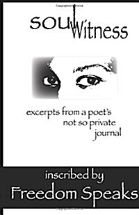 Soul Witness: Excerpts from a Poets Not So Private Journal (Paperback)