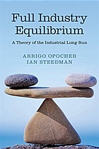 Full Industry Equilibrium : A Theory of the Industrial Long Run (Hardcover)