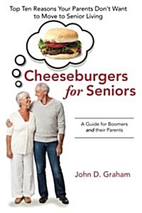 Cheeseburgers for Seniors: Top Ten Reasons Your Parents Dont Want to Move to Senior Living - A Guide for Boomers and Their Parents (Paperback)