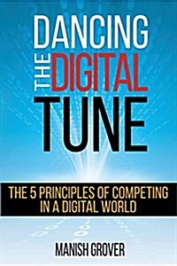 Dancing the Digital Tune: The 5 Principles of Competing in a Digital World (Paperback)