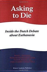 Asking to Die: Inside the Dutch Debate about Euthanasia (Paperback, 1998)