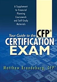 Your Guide to the CFP Certification Exam: A Supplement to Financial Planning Coursework and Self-Study Materials (5th Edition) (Paperback)