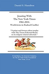 Jousting With The New York Times 1961-2014: : Worldviews in Radical Conflict (Paperback)