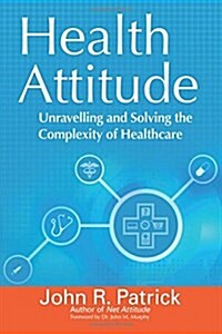 Health Attitude: Unraveling and Solving the Complexities of Healthcare (Paperback)