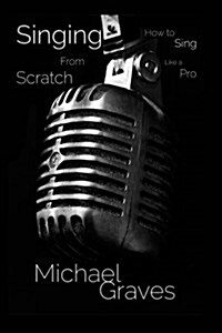 Singing from Scratch: How to Sing Like a Pro (Paperback)