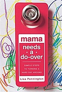 Mama Needs a Do-Over: Simple Steps to Turning a Hard Day Around (Paperback)