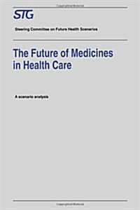 The Future of Medicines in Health Care: Scenario Report Commissioned by the Steering Committee on Future Health Scenarios (Paperback, 1995)