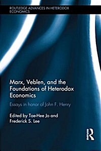 Marx, Veblen, and the Foundations of Heterodox Economics : Essays in Honor of John F. Henry (Hardcover)