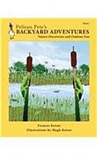 Pelican Petes Backyard Adventures: Nature Discoveries and Outdoor Fun. Book 1 (Paperback)