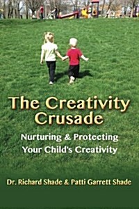 The Creativity Crusade: Nurturing & Protecting Your Childs Creativity (Paperback)