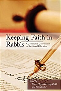 Keeping Faith in Rabbis: A Community Conversation on Rabbinical Education. (Paperback)