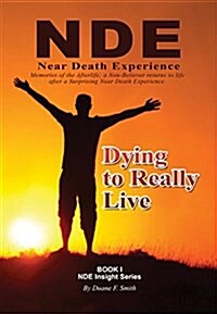 Dying to Really Live: Memories of the Afterlife; A Non-Believer Returns to Life After a Surprising Near Death Experience (Paperback)