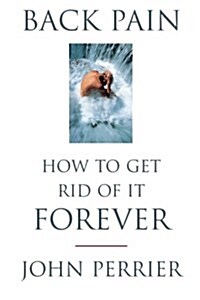 Back Pain: How to Get Rid of It Forever (Paperback)