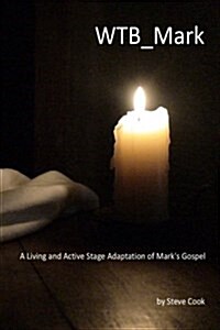 Wtb_mark: A Living and Active Stage Adaptation of Marks Gospel (Paperback)