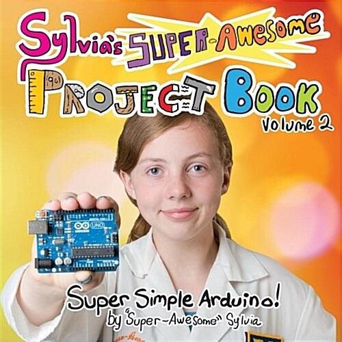 Sylvias Super-Awesome Project Book: Super-Simple Arduino (Volume 2) (Paperback)