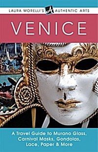 Made in Venice: A Travel Guide to Murano Glass, Carnival Masks, Gondolas, Lace, Paper, & More (Paperback)