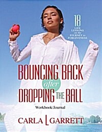 Bouncing Back After Dropping the Ball Workbook: 18 Life Lessons on the Journey to Forgiveness (Paperback)