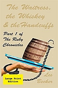 The Waitress, the Whiskey & the Handcuffs: Part 1 of the Ruby Chronicles (Paperback)
