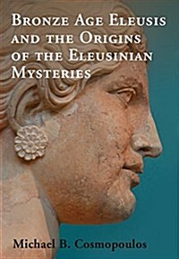 Bronze Age Eleusis and the Origins of the Eleusinian Mysteries (Hardcover)