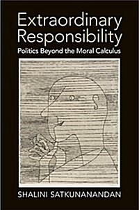 Extraordinary Responsibility : Politics Beyond the Moral Calculus (Paperback)