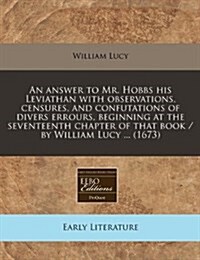 Answer to Mr. Hobbs His Leviathan with Observations, Censures, and Confutations of Divers Errours, Beginning at the Seventeenth Chapter of That Book (Paperback)