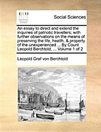 An Essay to Direct and Extend the Inquiries of Patriotic Travellers; With Further Observations on the Means of Preserving the Life, Health, & Property (Paperback)