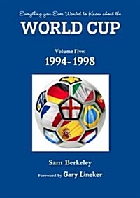 Everything You Ever Wanted to Know about the World Cup Volume Five: 1994- 1998 (Paperback)