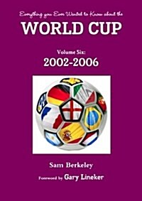 Everything You Ever Wanted to Know about the World Cup Volume Six: 2002-2006 (Paperback)