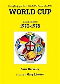 Everything You Ever Wanted to Know about the World Cup Volume Three: 1970-1978 (Paperback)