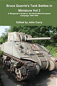 Bruce Quarries Tank Battles in Miniature Vol 3 a Wargamers Guide to the North-West European Campaign 1944-1945 (Paperback)