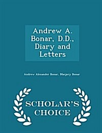 Andrew A. Bonar, D.D., Diary and Letters - Scholars Choice Edition (Paperback)