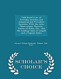 Tidd Pratts Law of Friendly Societies and Industrial and Provident Societies: With the Acts, Observations Thereon, Forms of Rules, Etc., and the Lead (Paperback)