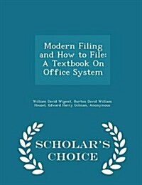 Modern Filing and How to File: A Textbook on Office System - Scholars Choice Edition (Paperback)