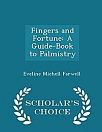 Fingers and Fortune: A Guide-Book to Palmistry - Scholars Choice Edition (Paperback)