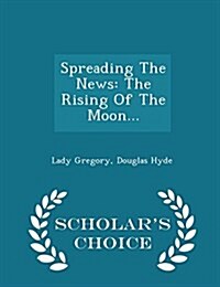 Spreading the News: The Rising of the Moon... - Scholars Choice Edition (Paperback)