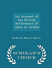 An Account of the British Settlement of Aden in Arabia - Scholars Choice Edition (Paperback)
